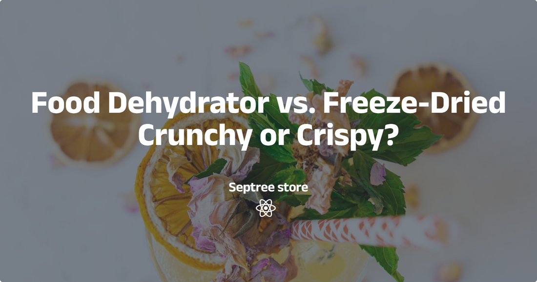 Food Dehydrator vs. Freeze-Dried – Crunchy or Crispy? - Septree