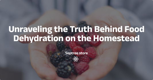 Unraveling the Truth Behind Food Dehydration on the Homestead - Septree