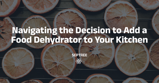 Navigating the Decision to Add a Food Dehydrator to Your Kitchen - Septree