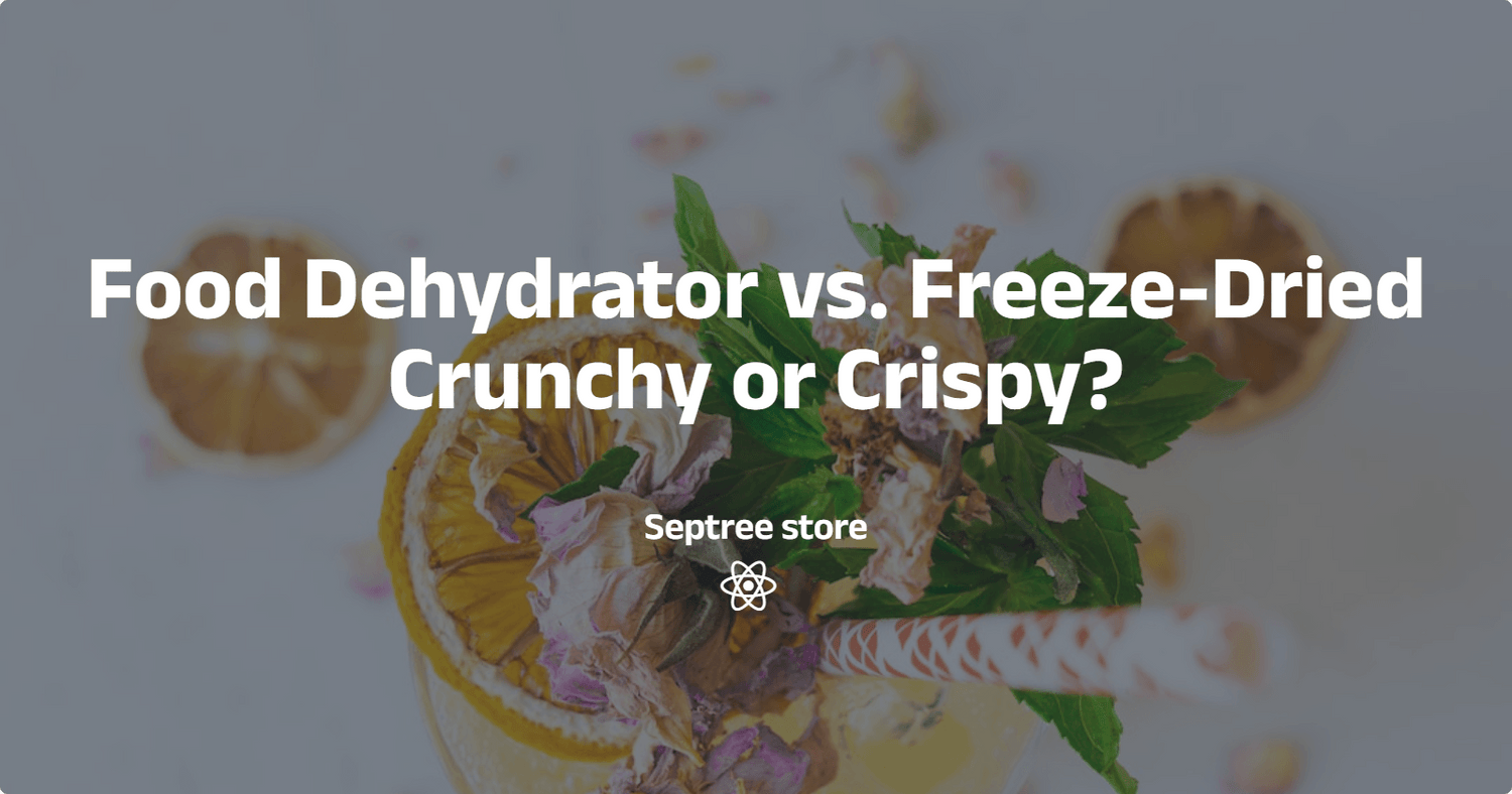 Food Dehydrator vs. FreezeDried Crunchy or Crispy? Septree
