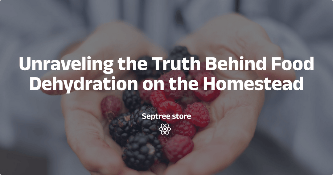 Unraveling the Truth Behind Food Dehydration on the Homestead